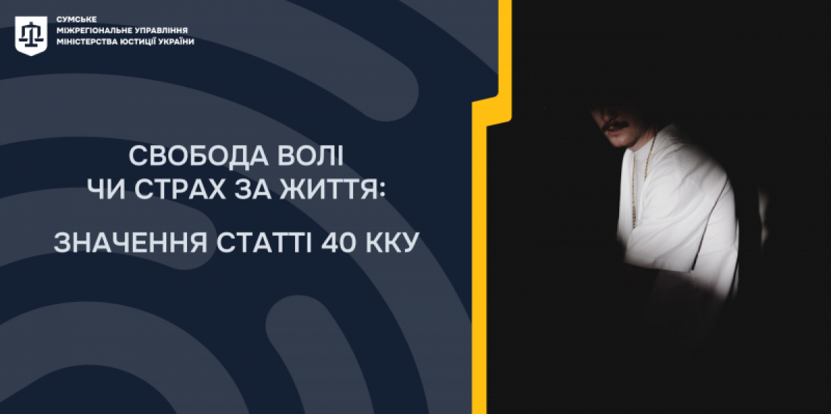 Свобода волі чи страх за життя: значення статті 40 ККУ